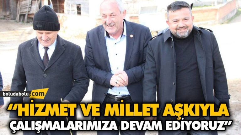 “HİZMET VE MİLLET AŞKIYLA ÇALIŞMALARIMIZA DEVAM EDİYORUZ”