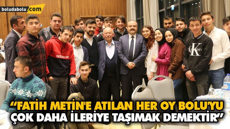 “FATİH METİN’E ATILAN HER OY BOLU’YU ÇOK DAHA İLERİYE TAŞIMAK DEMEKTİR”