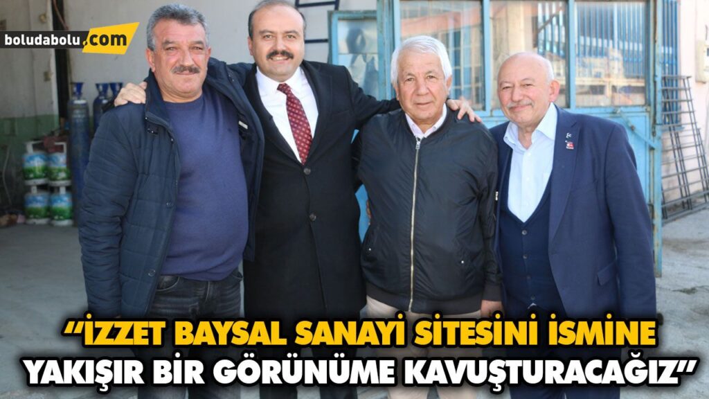 “İZZET BAYSAL SANAYİ SİTESİNİ İSMİNE YAKIŞIR BİR GÖRÜNÜME KAVUŞTURACAĞIZ”