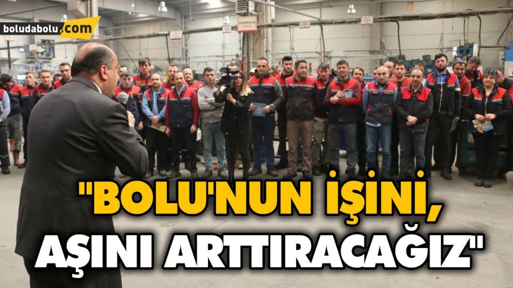 “BOLU’NUN İŞİNİ, AŞINI ARTTIRACAĞIZ” “BOLU’NUN İŞİNİ, AŞINI ARTTIRACAĞIZ”