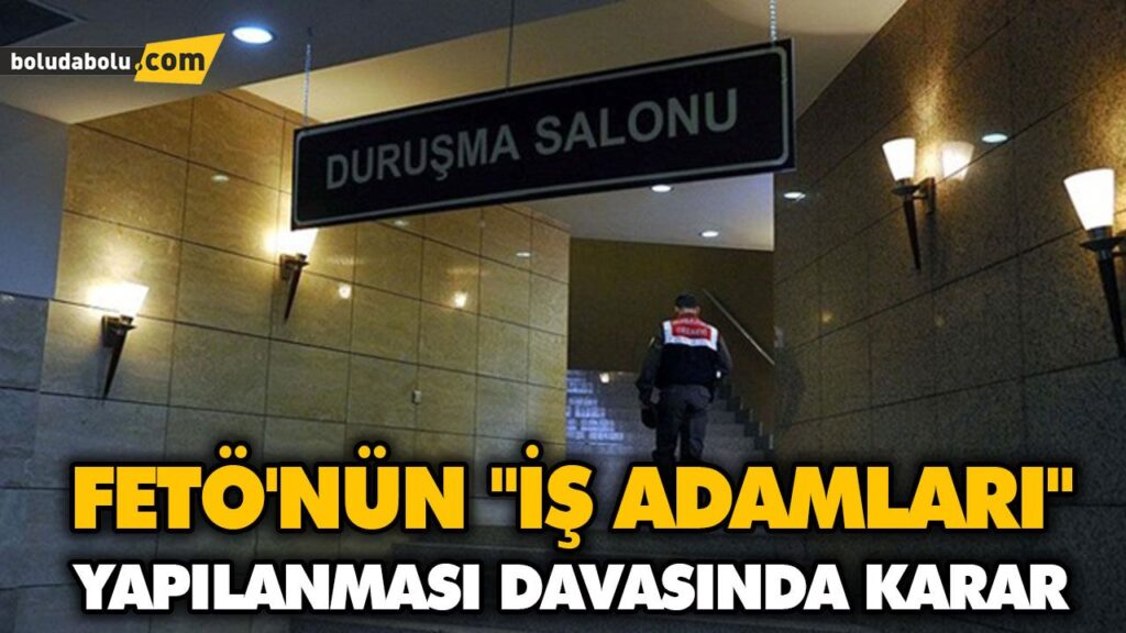 FETÖ’NÜN “İŞ ADAMLARI” YAPILANMASI DAVASINDA KARAR FETÖ’NÜN “İŞ ADAMLARI” YAPILANMASI DAVASINDA KARAR