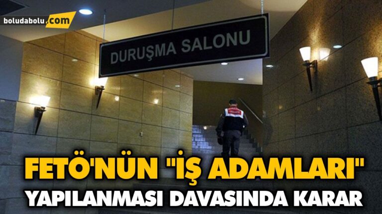 FETÖ’NÜN “İŞ ADAMLARI” YAPILANMASI DAVASINDA KARAR