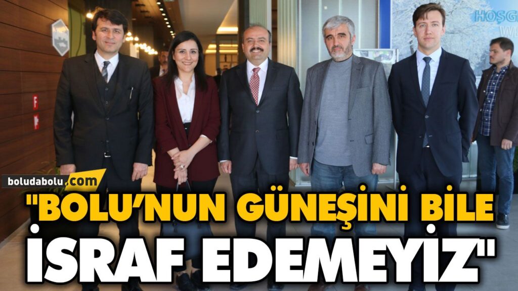 “BOLU’NUN GÜNEŞİNİ BİLE İSRAF EDEMEYİZ” “BOLU’NUN GÜNEŞİNİ BİLE İSRAF EDEMEYİZ”
