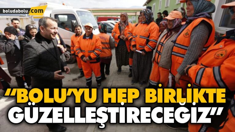 “BOLU’YU HEP BİRLİKTE GÜZELLEŞTİRECEĞİZ”