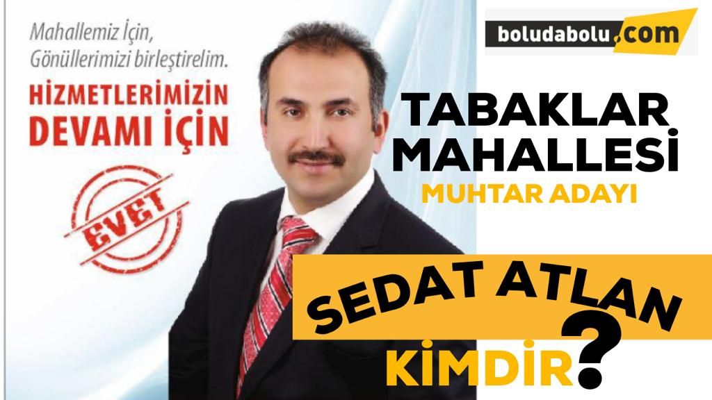 TABAKLAR MAHALLESİ MUHTAR ADAYI SEDAT ATLAN KİMDİR?