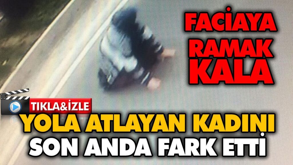 YOLA ATLAYAN KADINI SON ANDA FARK ETTİ YOLA ATLAYAN KADINI SON ANDA FARK ETTİ