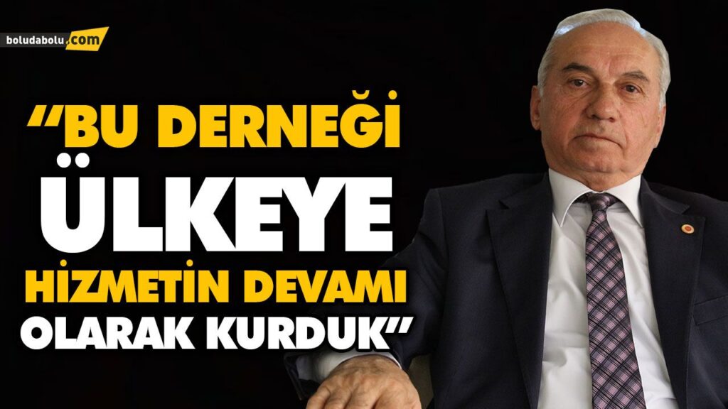 “BU DERNEĞİ ÜLKEYE HİZMETİN DEVAMI OLARAK KURDUK” “BU DERNEĞİ ÜLKEYE HİZMETİN DEVAMI OLARAK KURDUK”