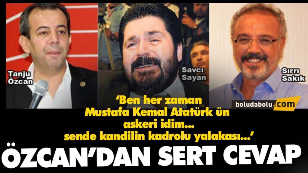 ÖZCAN’DAN SAVCI SAYAN VE SIRRI SAKIK’A SERT CEVAP ÖZCAN’DAN SAVCI SAYAN VE SIRRI SAKIK’A SERT CEVAP