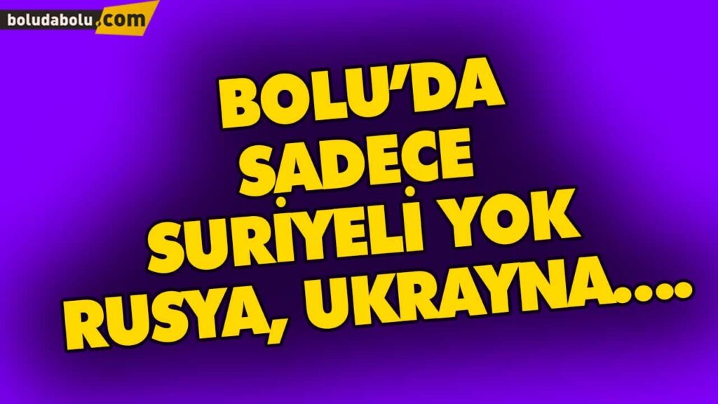 Bolu’da yabancı uyruklu kişiler Bolu’da yabancı uyruklu kişiler