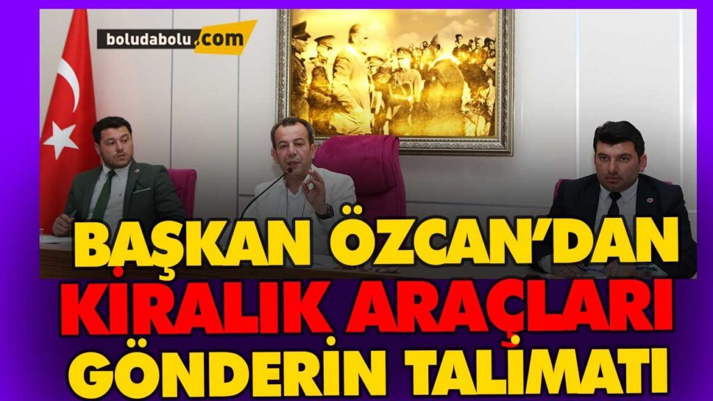 BAŞKAN ÖZCAN’DAN KİRALIK ARAÇLARI GÖNDERİN TALİMATI BAŞKAN ÖZCAN’DAN KİRALIK ARAÇLARI GÖNDERİN TALİMATI