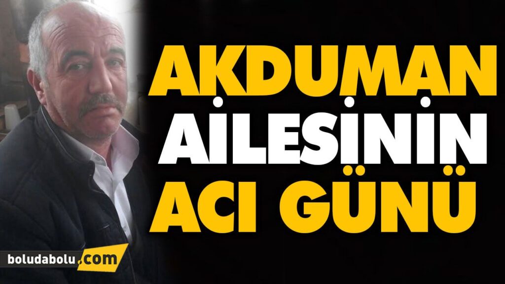 AKDUMAN AİLESİNİN ACI GÜNÜ