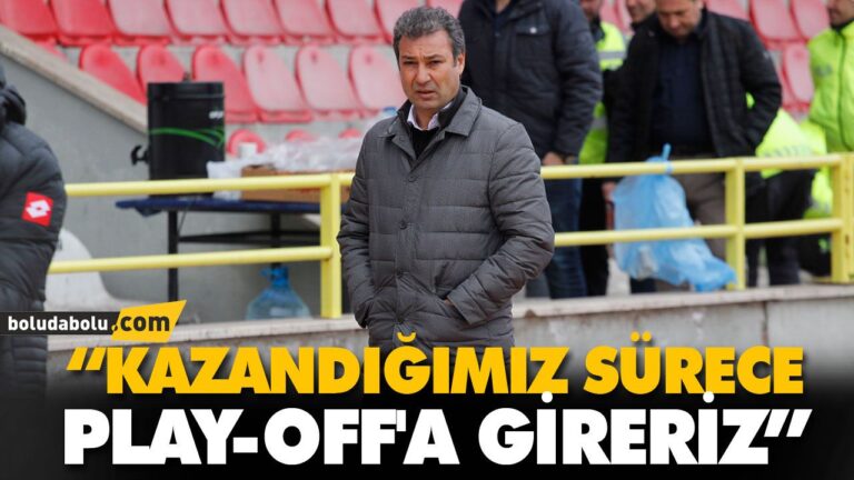“KAZANDIĞIMIZ SÜRECE PLAY-OFF’A GİRERİZ”