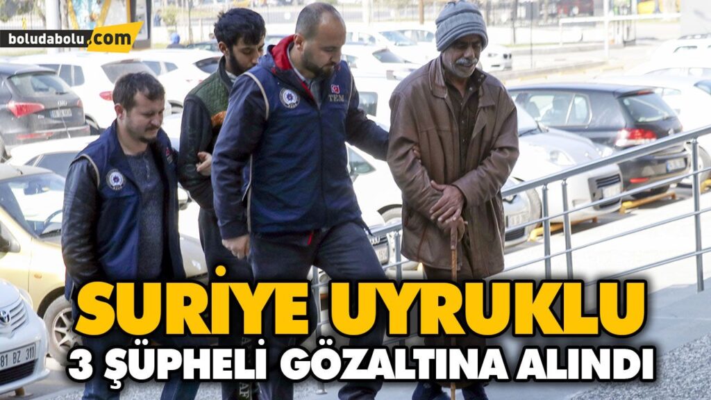 SURİYE UYRUKLU 3 ŞÜPHELİ GÖZALTINA ALINDI SURİYE UYRUKLU 3 ŞÜPHELİ GÖZALTINA ALINDI