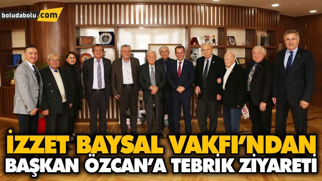 İZZET BAYSAL VAKFI’NDAN BAŞKAN ÖZCAN’A TEBRİK ZİYARETİ İZZET BAYSAL VAKFI’NDAN BAŞKAN ÖZCAN’A TEBRİK ZİYARETİ
