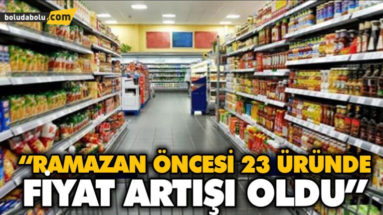 “RAMAZAN ÖNCESİ 23 ÜRÜNDE FİYAT ARTIŞI OLDU”