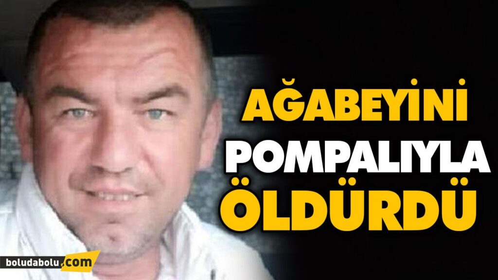 AĞABEYİNİ POMPALIYLA ÖLDÜRDÜ AĞABEYİNİ POMPALIYLA ÖLDÜRDÜ