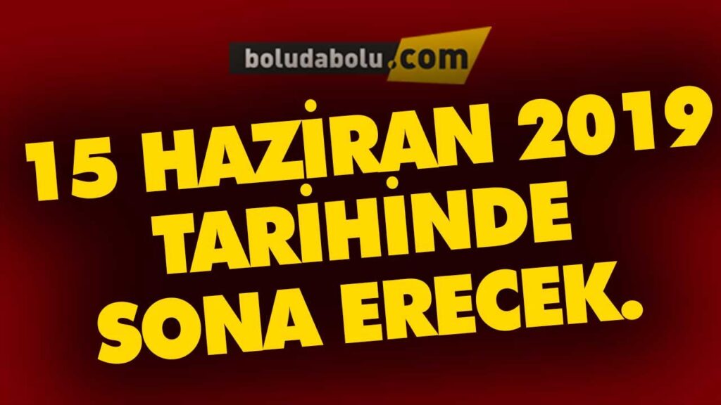 15 Haziran 2019 tarihinde sona erecek 15 Haziran 2019 tarihinde sona erecek