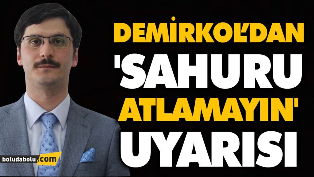 DEMİRKOL’DAN  ‘SAHURU ATLAMAYIN’ UYARISI