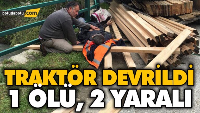 KERESTE YÜKLÜ TRAKTÖR DEVRİLDİ: 1 ÖLÜ, 2 YARALI