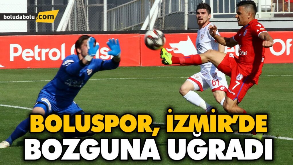 BOLUSPOR, İZMİR’DE BOZGUNA UĞRADI BOLUSPOR, İZMİR’DE BOZGUNA UĞRADI