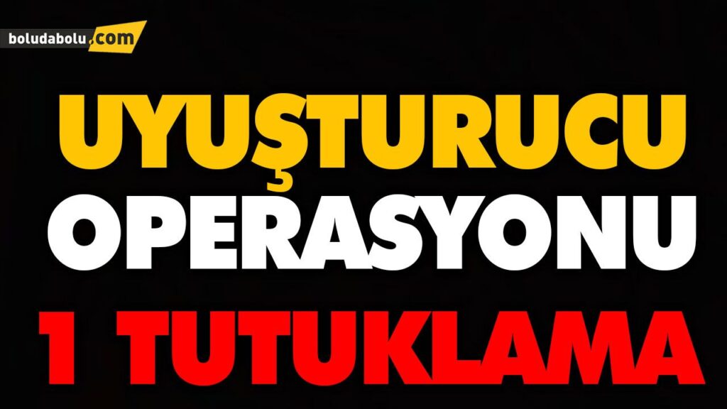 UYUŞTURUCU OPERASYONU UYUŞTURUCU OPERASYONU