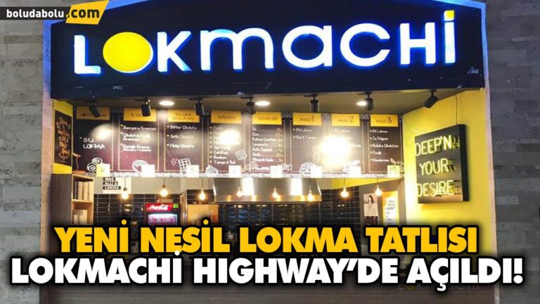 YENİ NESİL LOKMA TATLISI LOKMACHİ HIGHWAY’DE AÇILDI!