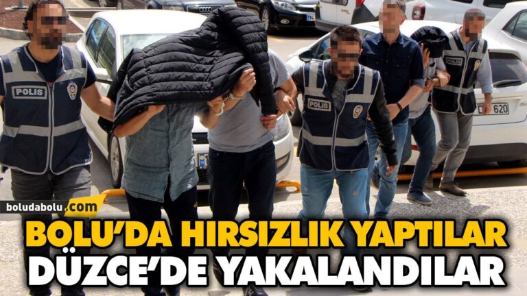 BOLU’DA HIRSIZLIK YAPTILAR DÜZCE’DE YAKALANDILAR