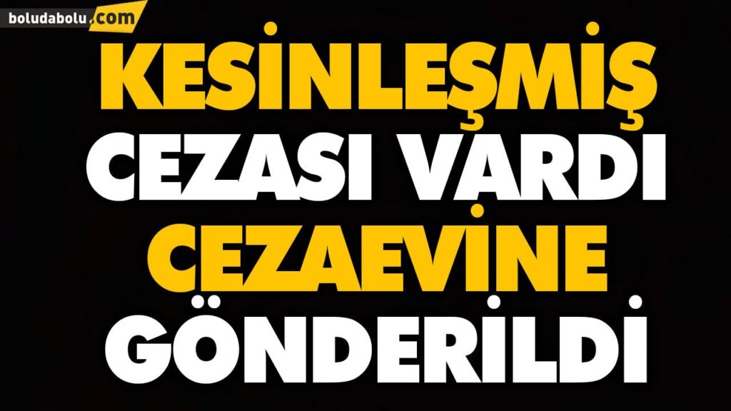 KESİNLEŞMİŞ CEZASI VARDI CEZAEVİNE GÖNDERİLDİ KESİNLEŞMİŞ CEZASI VARDI CEZAEVİNE GÖNDERİLDİ