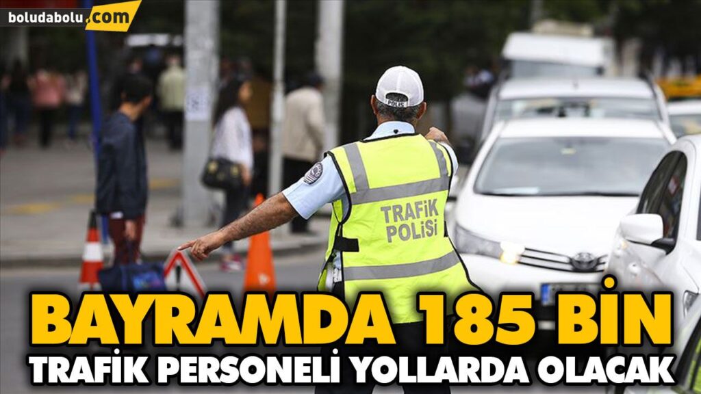 BAYRAMDA 185 BİN TRAFİK PERSONELİ YOLLARDA OLACAK BAYRAMDA 185 BİN TRAFİK PERSONELİ YOLLARDA OLACAK