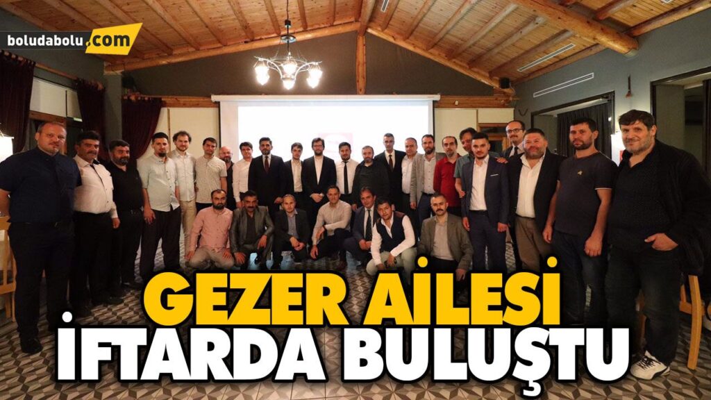 GEZER AİLESİ İFTARDA BULUŞTU GEZER AİLESİ İFTARDA BULUŞTU