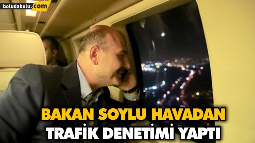 BAKAN SOYLU HAVADAN TRAFİK DENETİMİ YAPTI BAKAN SOYLU HAVADAN TRAFİK DENETİMİ YAPTI