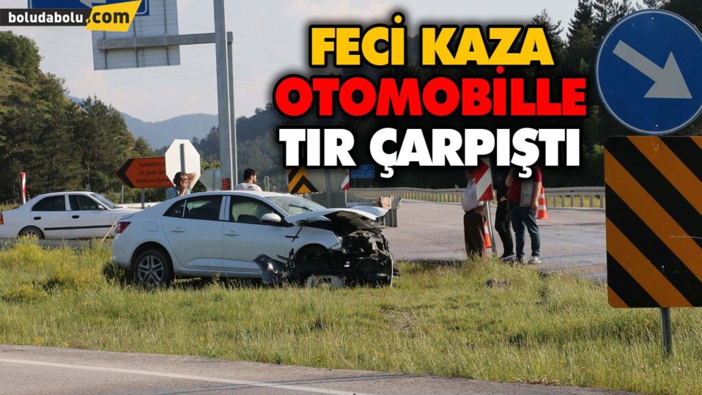 OTOMOBİLLE TIR ÇARPIŞTI OTOMOBİLLE TIR ÇARPIŞTI