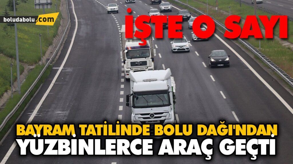 BAYRAM TATİLİNDE BOLU DAĞI’NDAN YÜZBİNLERCE ARAÇ GEÇTİ BAYRAM TATİLİNDE BOLU DAĞI’NDAN YÜZBİNLERCE ARAÇ GEÇTİ