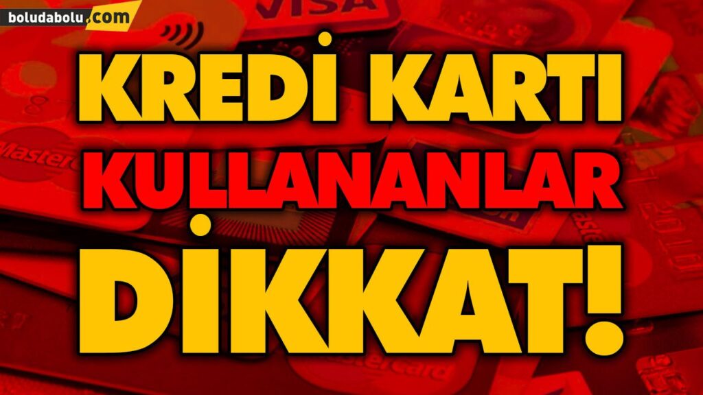 KREDİ KARTI KULLANANLAR DİKKAT! KREDİ KARTI KULLANANLAR DİKKAT!