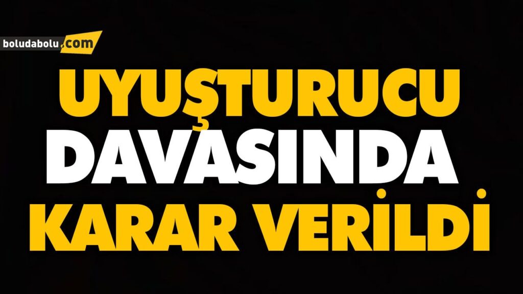 UYUŞTURUCU DAVASINDA KARAR VERİLDİ UYUŞTURUCU DAVASINDA KARAR VERİLDİ