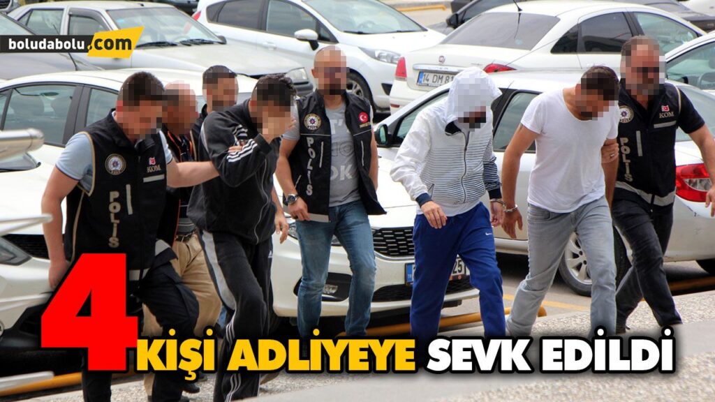 4 KİŞİ ADLİYEYE SEVK EDİLDİ