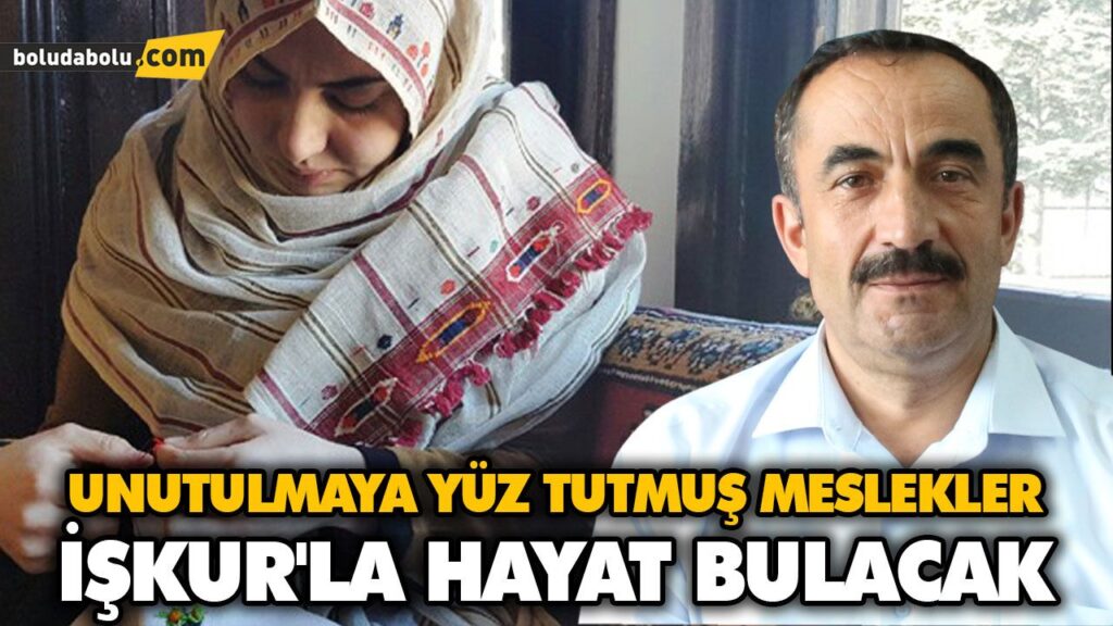 UNUTULMAYA YÜZ TUTMUŞ MESLEKLER İŞKUR’LA HAYAT BULACAK UNUTULMAYA YÜZ TUTMUŞ MESLEKLER İŞKUR’LA HAYAT BULACAK