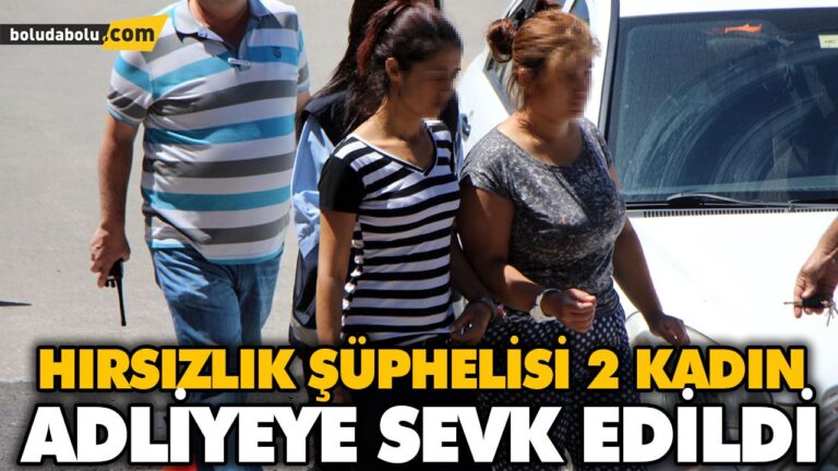 HIRSIZLIK ŞÜPHELİSİ 2 KADIN ADLİYEYE SEVK EDİLDİ