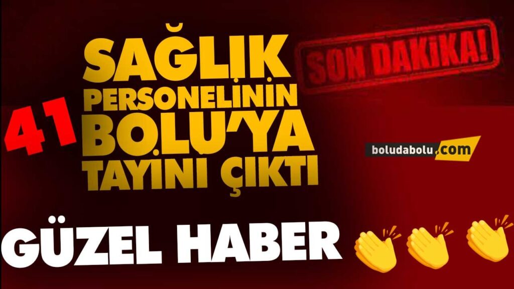 41 SAĞLIK PERSONELİNİN BOLU’YA TAYİNİNİN ÇIKTI 41 SAĞLIK PERSONELİNİN BOLU’YA TAYİNİNİN ÇIKTI