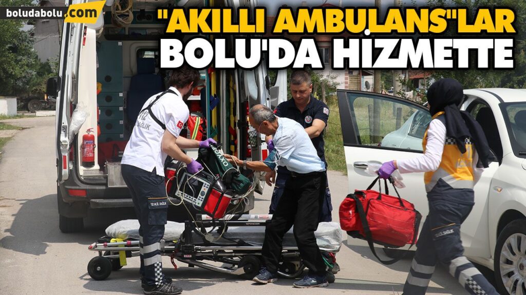 “AKILLI AMBULANS”LAR BOLU’DA HİZMETTE “AKILLI AMBULANS”LAR BOLU’DA HİZMETTE