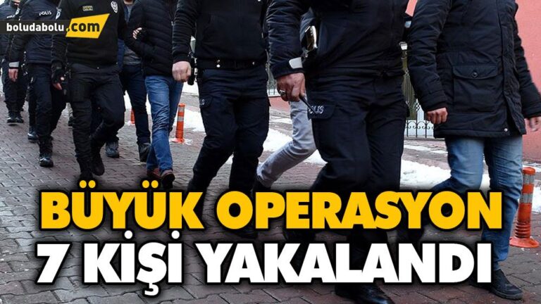 7 KİŞİ YAKALANDI