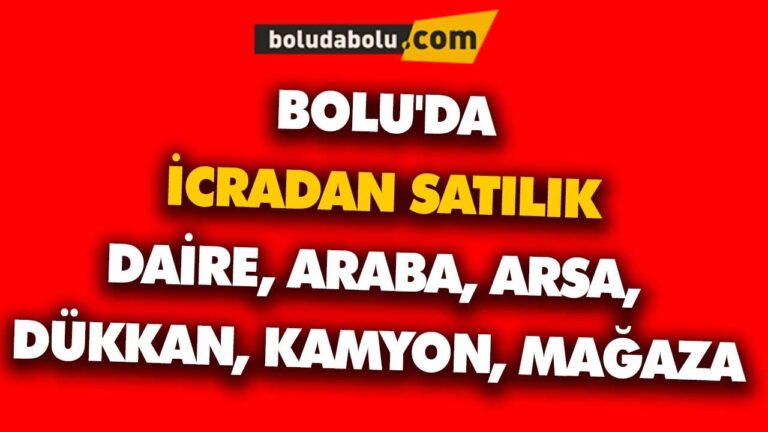 BOLU’DA İCRADAN SATILIK DAİRE, ARABA, ARSA, DÜKKAN, KAMYON, MAĞAZA