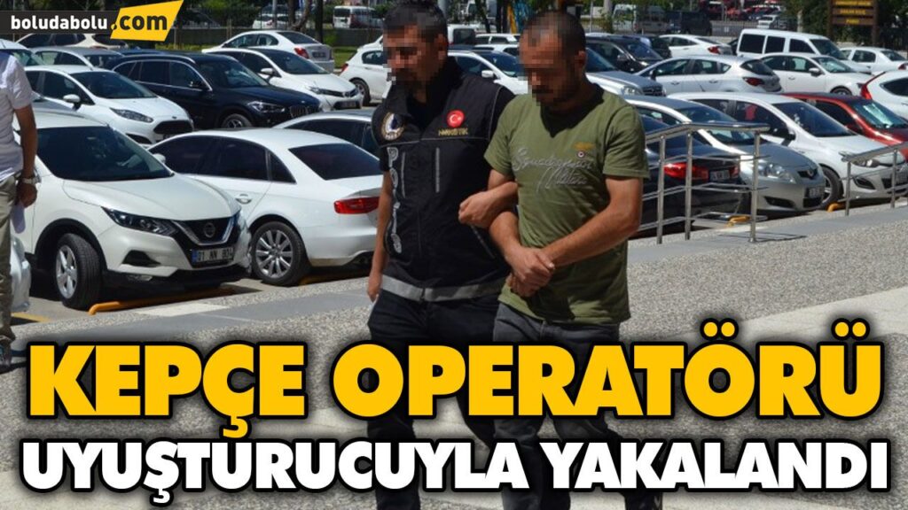 KEPÇE OPERATÖRÜ UYUŞTURUCUYLA YAKALANDI KEPÇE OPERATÖRÜ UYUŞTURUCUYLA YAKALANDI