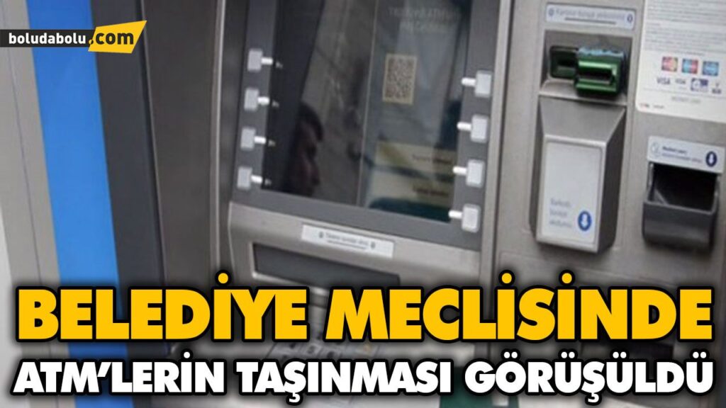 BELEDİYE MECLİSİNDE ATM’LERİN TAŞINMASI GÖRÜŞÜLDÜ BELEDİYE MECLİSİNDE ATM’LERİN TAŞINMASI GÖRÜŞÜLDÜ