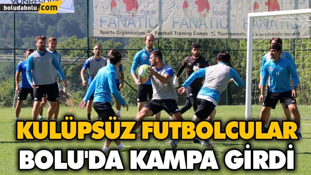 KULÜPSÜZ FUTBOLCULAR BOLU’DA KAMPA GİRDİ KULÜPSÜZ FUTBOLCULAR BOLU’DA KAMPA GİRDİ