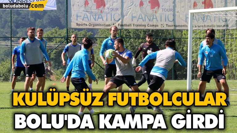 KULÜPSÜZ FUTBOLCULAR BOLU’DA KAMPA GİRDİ