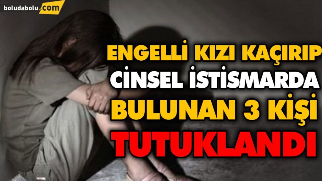 ENGELLİ KIZI KAÇIRIP CİNSEL İSTİSMARDA BULUNAN 3 KİŞİ TUTUKLANDI ENGELLİ KIZI KAÇIRIP CİNSEL İSTİSMARDA BULUNAN 3 KİŞİ TUTUKLANDI