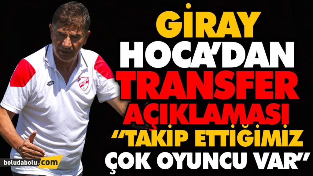 GİRAY HOCA’DAN TRANSFER AÇIKLAMASI GİRAY HOCA’DAN TRANSFER AÇIKLAMASI