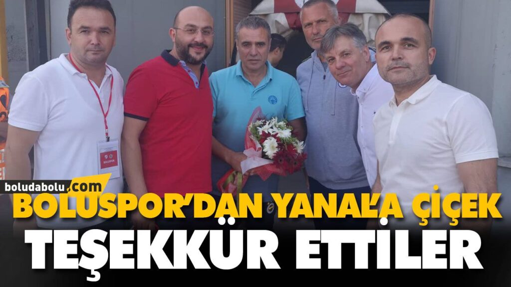 BOLUSPOR’DAN YANAL’A ÇİÇEK BOLUSPOR’DAN YANAL’A ÇİÇEK