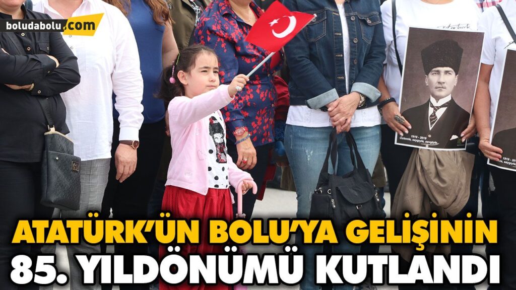 ATATÜRK’ÜN BOLU’YA GELİŞİNİN 85. YILDÖNÜMÜ KUTLANDI ATATÜRK’ÜN BOLU’YA GELİŞİNİN 85. YILDÖNÜMÜ KUTLANDI
